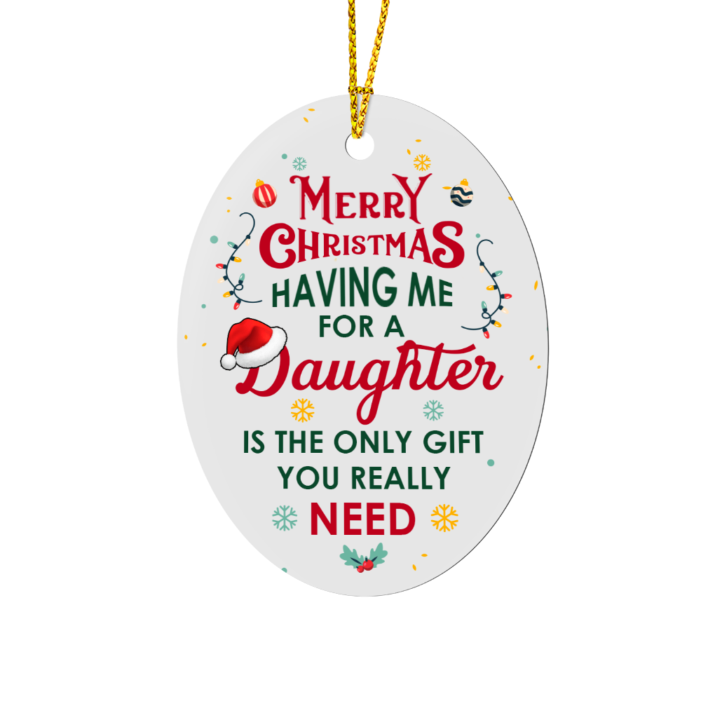 Merry Christmas, Having Me for a Daughter Is the Only Gift You Really Need - Christmas Oval Ornament