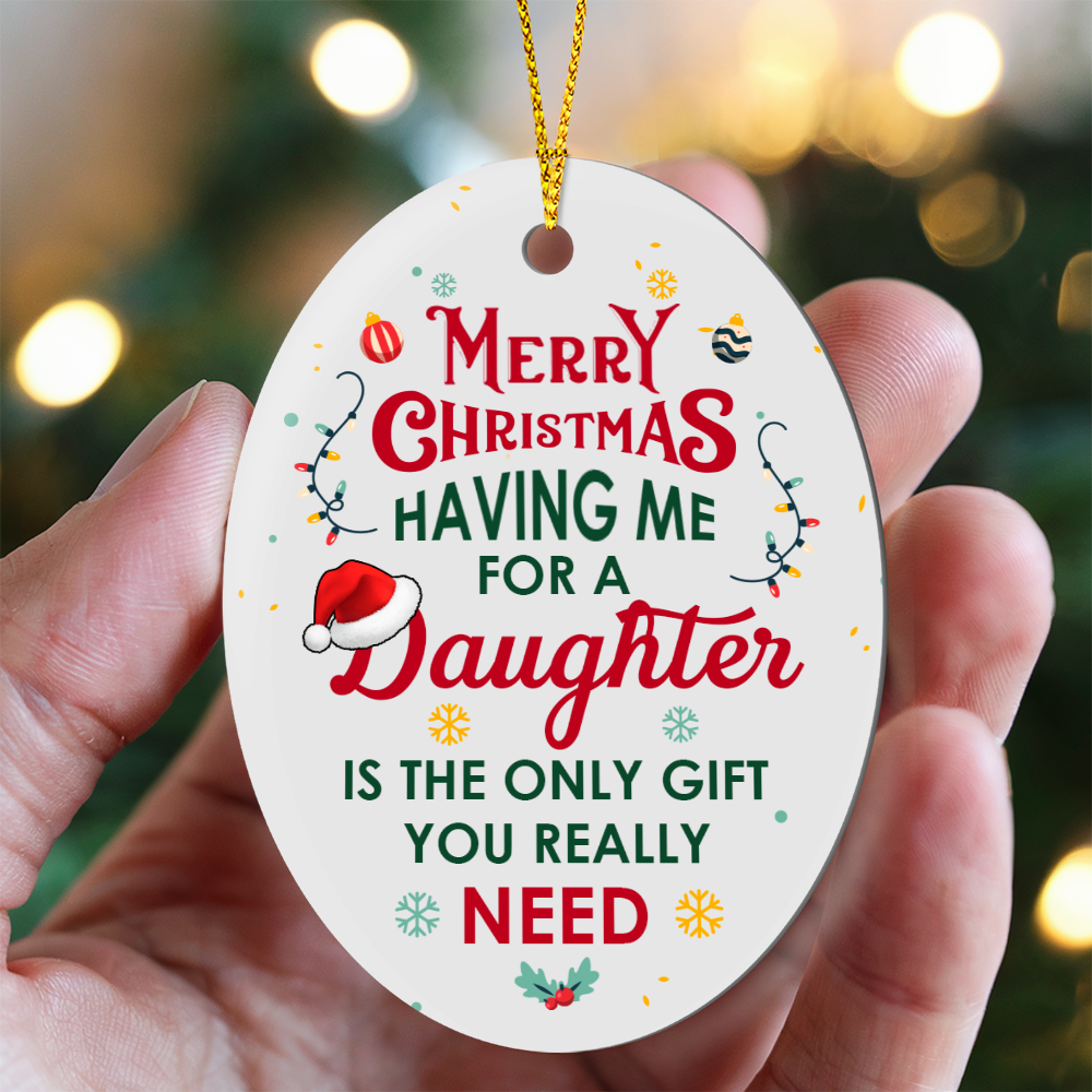 Merry Christmas, Having Me for a Daughter Is the Only Gift You Really Need - Christmas Oval Ornament
