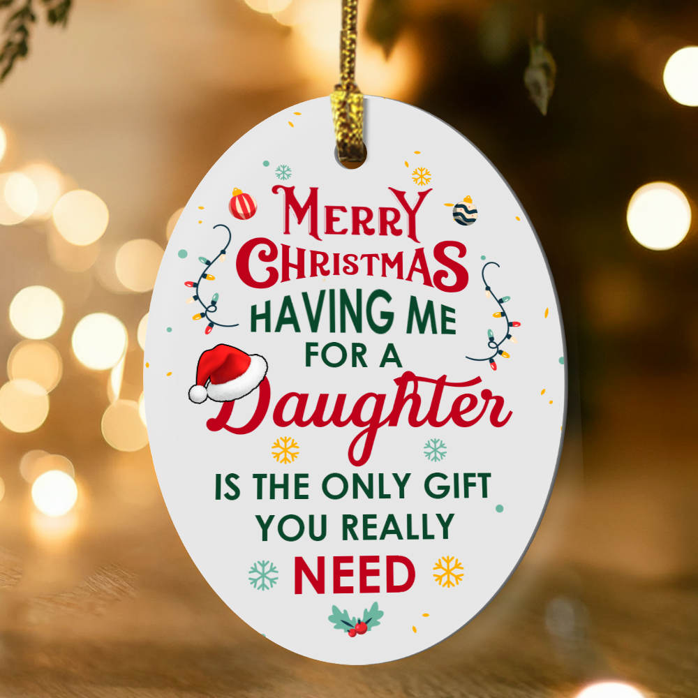 Merry Christmas, Having Me for a Daughter Is the Only Gift You Really Need - Christmas Oval Ornament