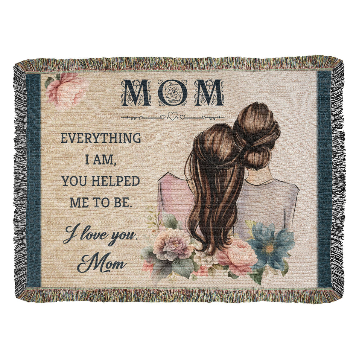 Mom, Everything I Am You Helped Me To Be — Heirloom Woven Blanket