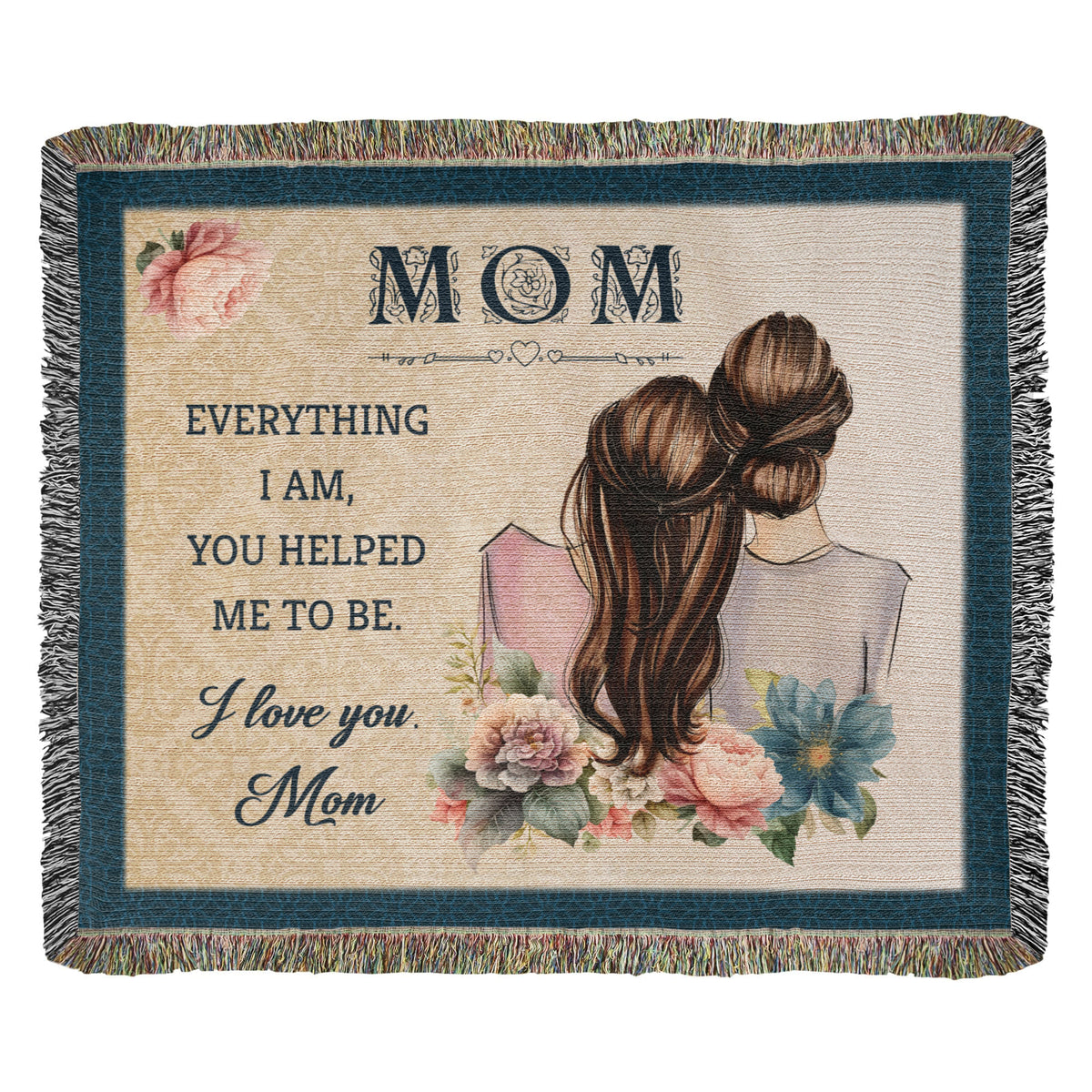 Mom, Everything I Am You Helped Me To Be — Heirloom Woven Blanket