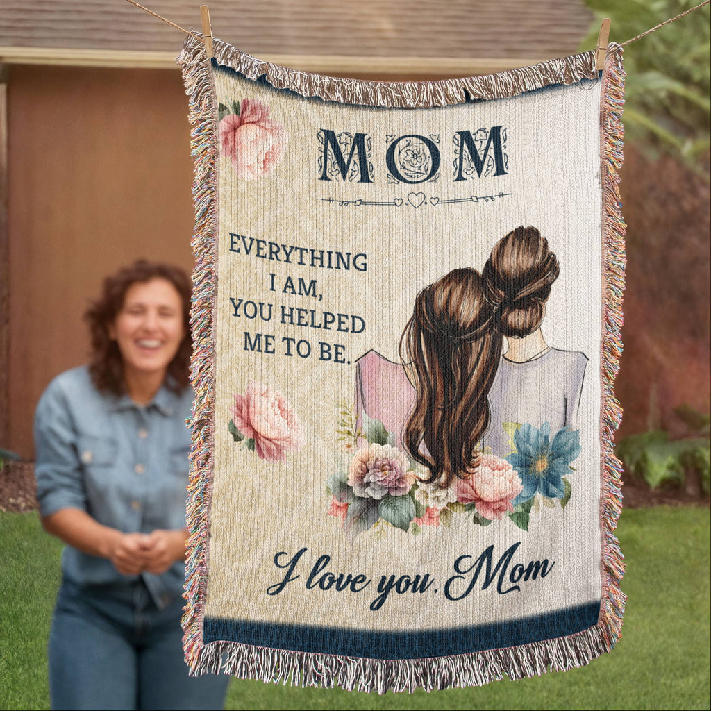 Mom, Everything I Am You Helped Me To Be — Heirloom Woven Blanket