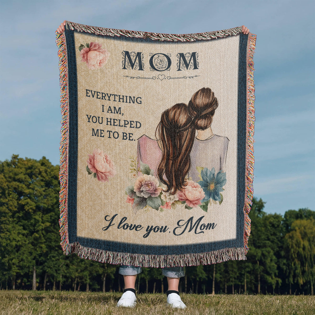 Mom, Everything I Am You Helped Me To Be — Heirloom Woven Blanket