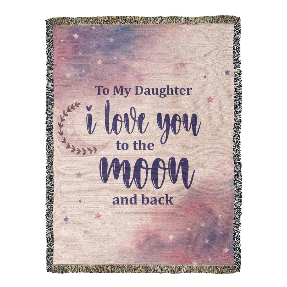 To My Daughter, Love You To The Moon And Back — Heirloom Woven Blanket