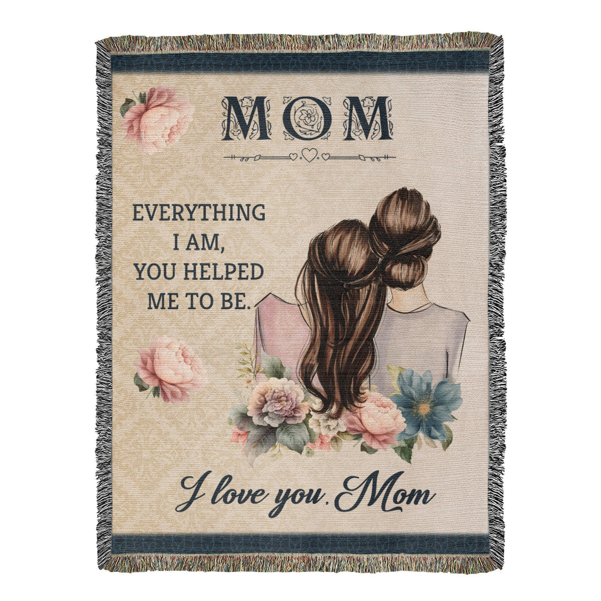 Mom, Everything I Am You Helped Me To Be — Heirloom Woven Blanket