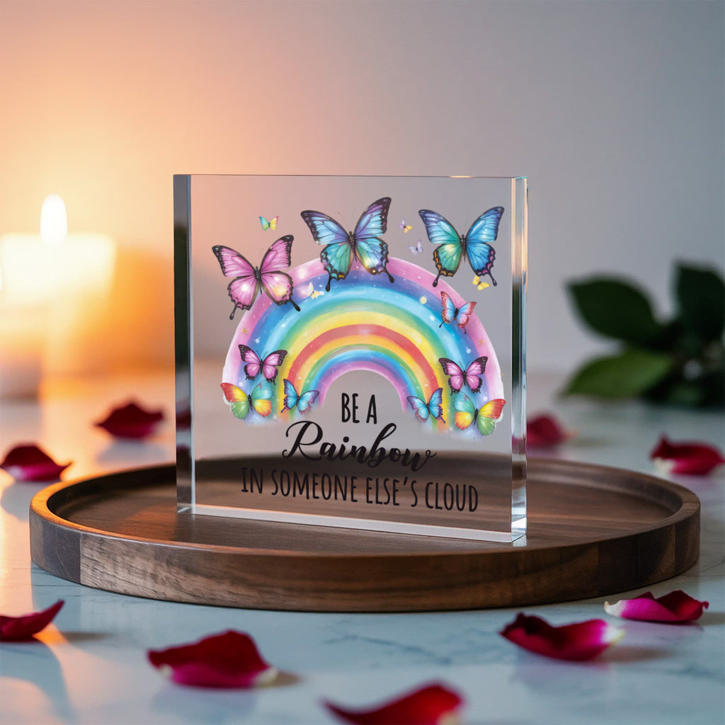 Be A Rainbow In Someone Else's Cloud Acrylic Block - Inspirational Gift