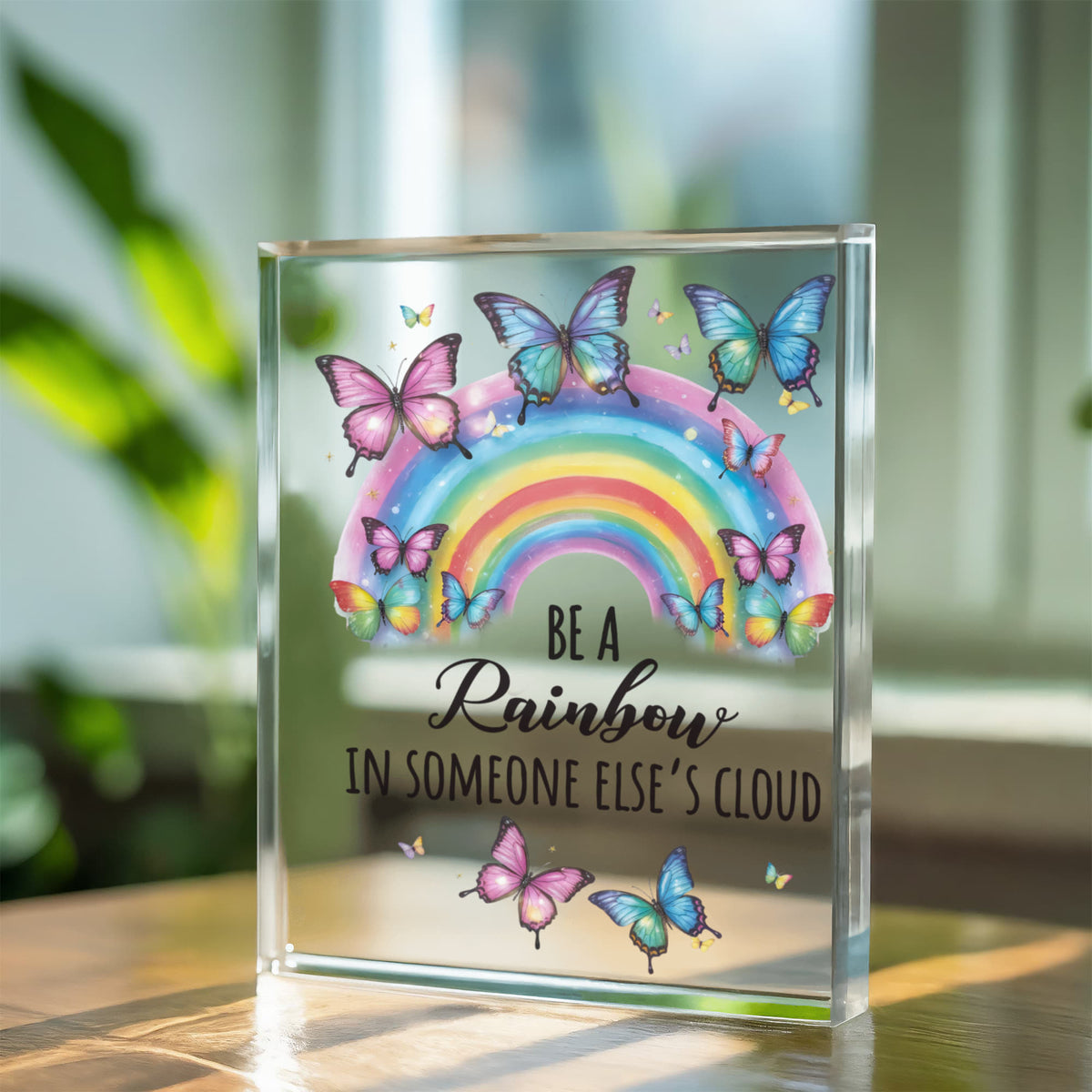 Be A Rainbow In Someone Else's Cloud Acrylic Block - Inspirational Gift