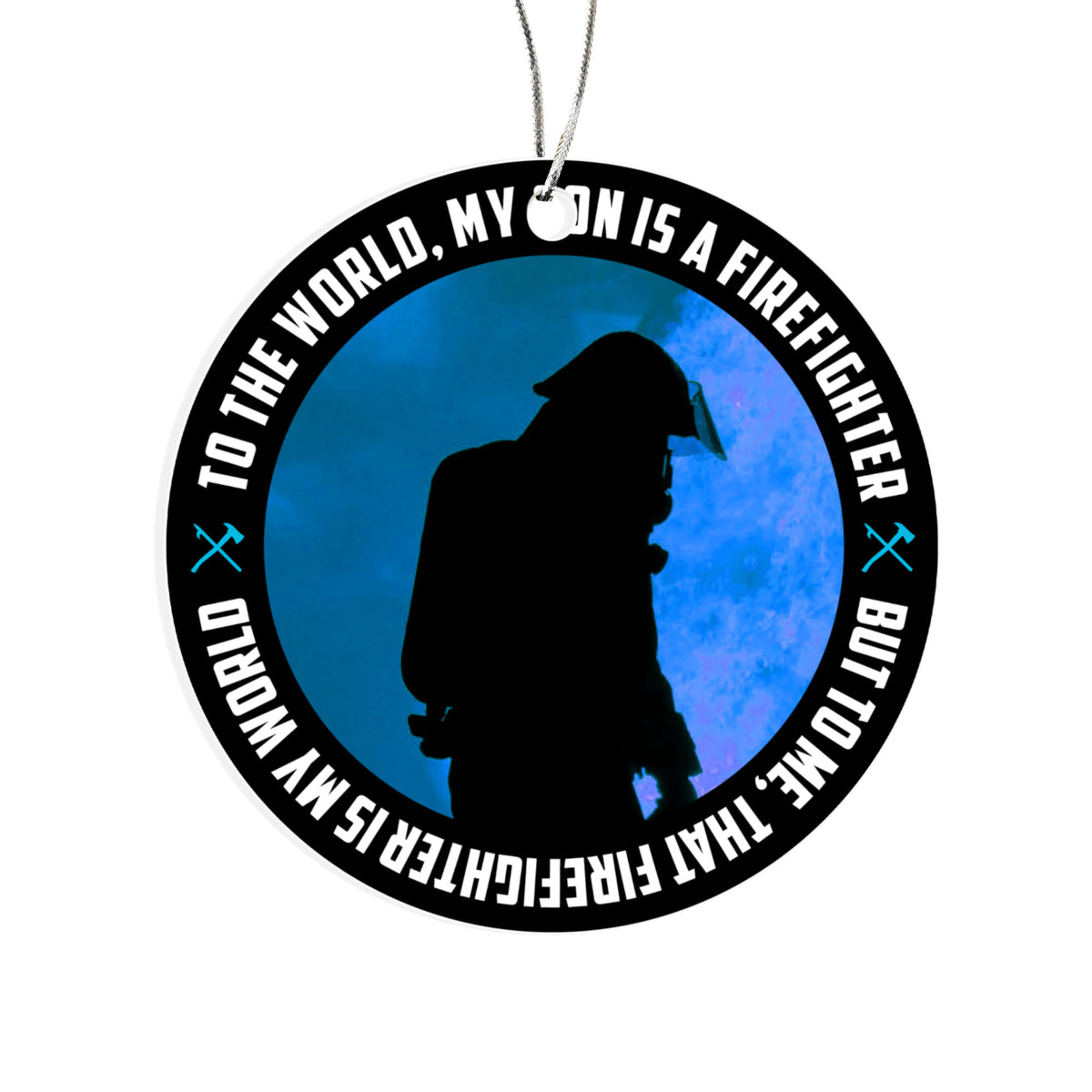 To The World, My Son Is A Firefighter, But To Me, That Firefighter Is My World, Acrylic Circle Ornament