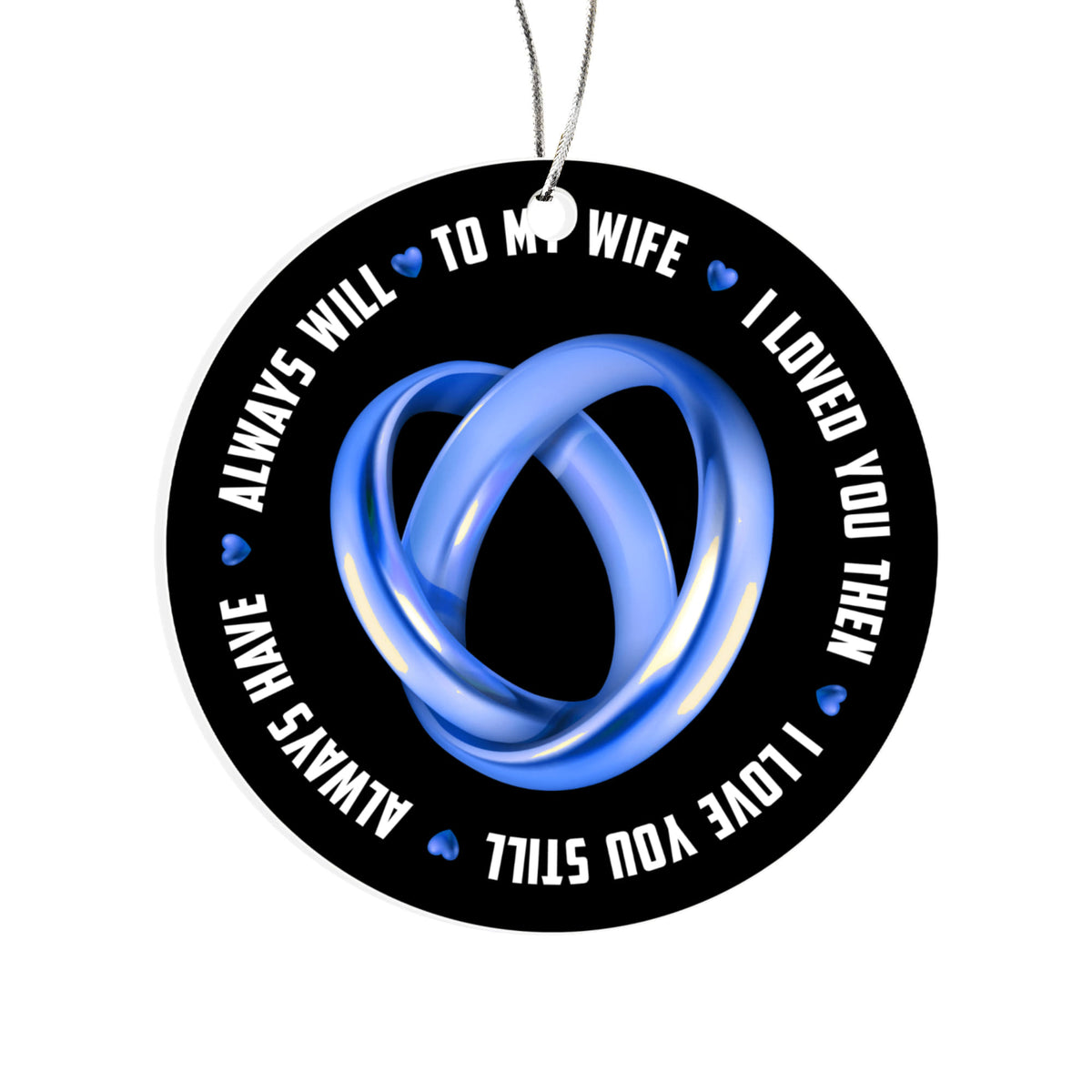 To My Wife, I Loved You Then, I Love You Still, Always Will, Always Have, Acrylic Circle Ornament