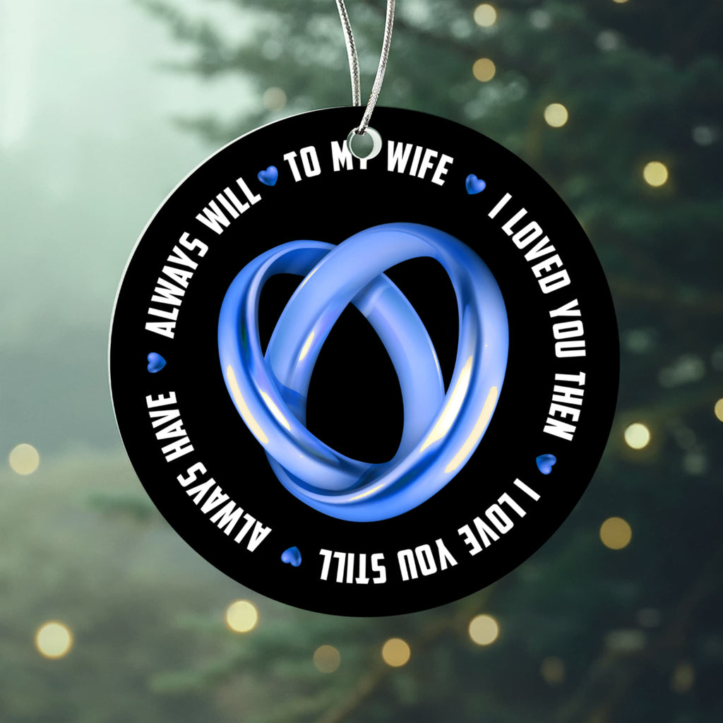 To My Wife, I Loved You Then, I Love You Still, Always Will, Always Have, Acrylic Circle Ornament