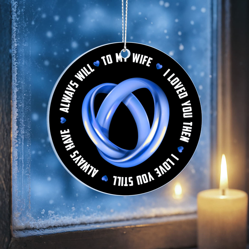 To My Wife, I Loved You Then, I Love You Still, Always Will, Always Have, Acrylic Circle Ornament